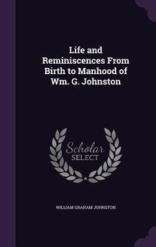 portada Life and Reminiscences From Birth to Manhood of Wm. G. Johnston (in English)