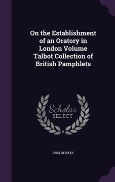 portada On the Establishment of an Oratory in London Volume Talbot Collection of British Pamphlets (en Inglés)