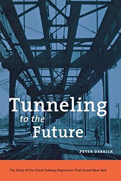 portada Tunneling to the Future: The Story of the Great Subway Expansion That Saved new York (en Inglés)