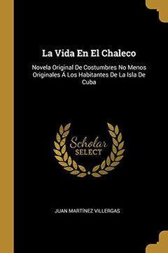 portada La Vida en el Chaleco: Novela Original de Costumbres no Menos Originales á los Habitantes de la Isla de Cuba