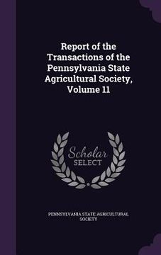 portada Report of the Transactions of the Pennsylvania State Agricultural Society, Volume 11 (en Inglés)