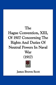 portada the hague convention, xiii, of 1907 concerning the rights and duties of neutral powers in naval war (1917) (in English)