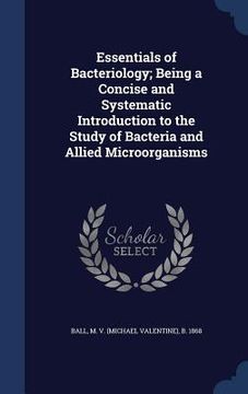 portada Essentials of Bacteriology; Being a Concise and Systematic Introduction to the Study of Bacteria and Allied Microörganisms (in English)