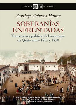portada Soberanías enfrentadas. Transiciones políticas del municipio de Quito entre 1813 y 1830 (in Spanish)