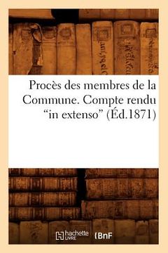 portada Procès Des Membres de la Commune. Compte Rendu in Extenso (Éd.1871) (en Francés)