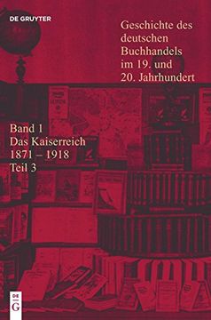 portada Geschichte des Deutschen Buchhandels im 19. Und 20. Jahrhundert. Band 1: Das Kaiserreich 1871-1918. Teilband 3 (en Alemán)
