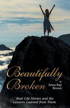 portada Beautifully Broken: Real Life Stories and the Lessons Learned from Them. (en Inglés)