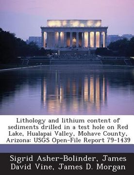portada Lithology and Lithium Content of Sediments Drilled in a Test Hole on Red Lake, Hualapai Valley, Mohave County, Arizona: Usgs Open-File Report 79-1439 (en Inglés)