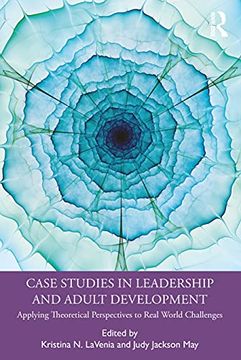 portada Case Studies in Leadership and Adult Development: Applying Theoretical Perspectives to Real World Challenges 