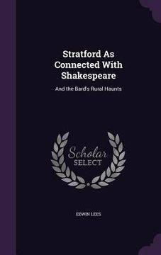 portada Stratford As Connected With Shakespeare: And the Bard's Rural Haunts (en Inglés)