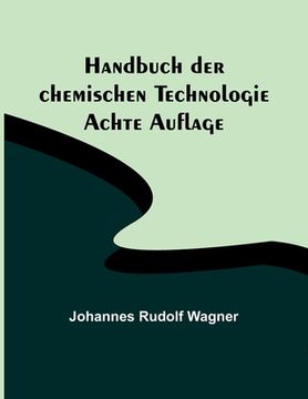 portada Handbuch der chemischen Technologie; Achte Auflage (en Alemán)