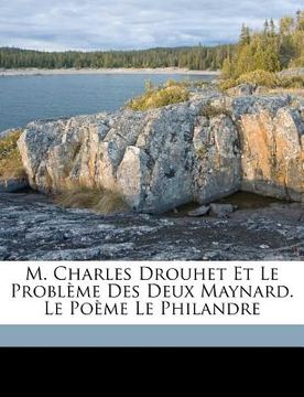 portada M. Charles Drouhet Et Le Problème Des Deux Maynard. Le Poème Le Philandre (en Francés)