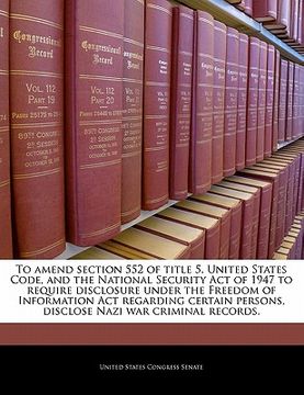 portada to amend section 552 of title 5, united states code, and the national security act of 1947 to require disclosure under the freedom of information act (en Inglés)