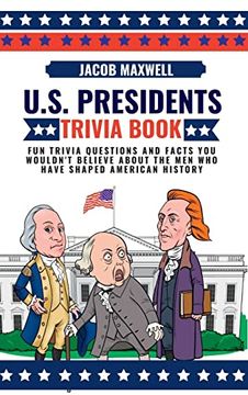 portada U. S. Presidents Trivia Book: Fun Trivia Questions and Facts you Wouldn't Believe About the men who Have Shaped American History 