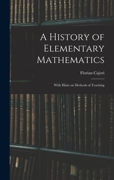 portada A History of Elementary Mathematics: With Hints on Methods of Teaching (en Inglés)
