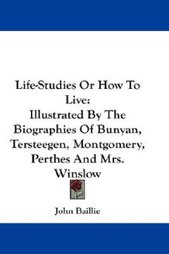 portada life-studies or how to live: illustrated by the biographies of bunyan, tersteegen, montgomery, perthes and mrs. winslow (en Inglés)