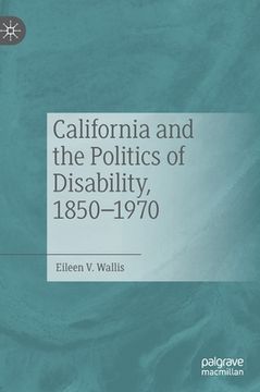 portada California and the Politics of Disability, 1850-1970