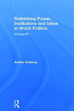 portada Rethinking Power, Institutions and Ideas in World Politics: Whose ir? (en Inglés)