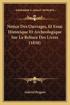 portada Notice Des Ouvrages, Et Essai Historique Et Archeologique Sur La Reliure Des Livres (1830) (in French)