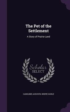 portada The Pet of the Settlement: A Story of Prairie-Land (en Inglés)