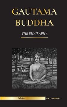 portada Gautama Buddha: The Biography - The Life, Teachings, Path and Wisdom of The Awakened One (Buddhism) (en Inglés)