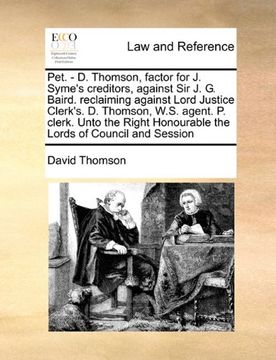 portada pet. - d. thomson, factor for j. syme's creditors, against sir j. g. baird. reclaiming against lord justice clerk's. d. thomson, w.s. agent. p. clerk. (en Inglés)