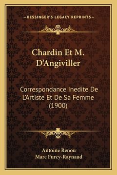 portada Chardin Et M. D'Angiviller: Correspondance Inedite De L'Artiste Et De Sa Femme (1900) (en Francés)