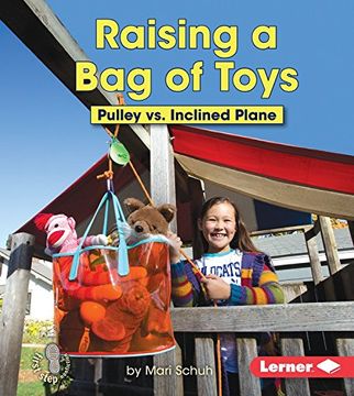 portada Raising a Bag of Toys: Pulley Vs. Inclined Plane (First Step Nonfiction - Simple Machines to the Rescue)