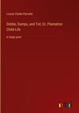 portada Diddie, Dumps, and Tot; Or, Plantation Child-Life: in large print (en Inglés)