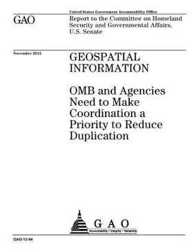 portada Geospatial information: OMB and agencies need to make coordination a priority to reduce duplication: report to the Committee on Homeland Secur (en Inglés)