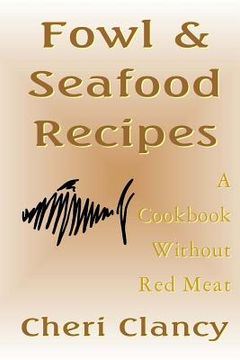 portada Fowl & Seafood Recipes: A Cookbook That Avoids Red Meat (en Inglés)