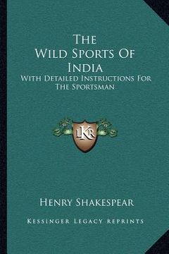 portada the wild sports of india: with detailed instructions for the sportsman (en Inglés)