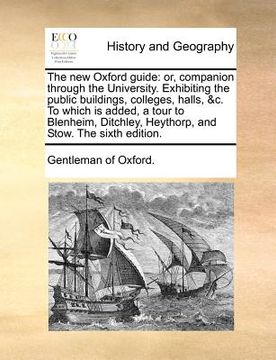 portada the new oxford guide: or, companion through the university. exhibiting the public buildings, colleges, halls, &c. to which is added, a tour (en Inglés)