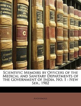 portada scientific memoirs by officers of the medical and sanitary departments of the government of india. no. 1: new ser., 1902 (en Inglés)
