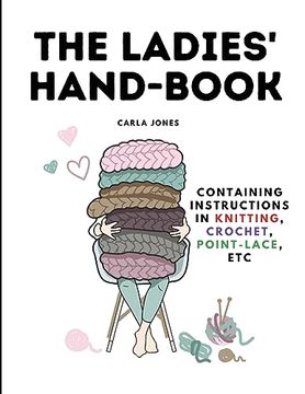 portada The Ladies' Hand-Book: Containing Instructions In Knitting, Crochet, Point-Lace, etc (in English)