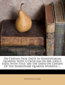 portada on certain false dates in shakespearian quartos: with a criticism on mr. greg's essay, with title "are the dates on certain of the shakespeare quartos (en Inglés)