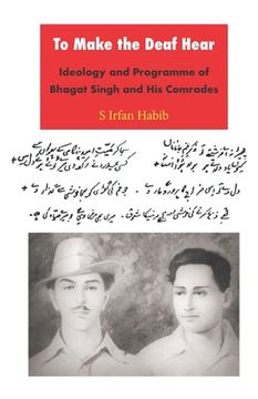 portada To Make the Deaf Hear: Ideology and Programme of Bhagat Singh and His Comrades