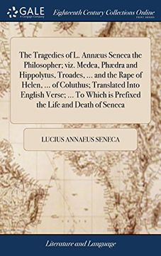 portada The Tragedies of l. Annæus Seneca the Philosopher; Viz. Medea, Phædra and Hippolytus, Troades,. And the Rape of Helen,. Of Coluthus; Translated. Is Prefixed the Life and Death of Seneca (en Inglés)