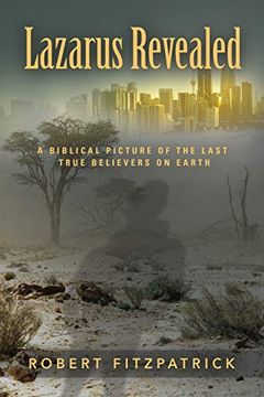 portada Lazarus Revealed: A Biblical Picture of the Last True Believers on Earth (en Inglés)