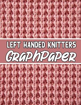 portada Left Handed Knitters Graph Paper: The Perfect Knitter's Gifts for all Beginner Knitter. If you are Beginning Knitter This can Helps you to do Your Work (in English)