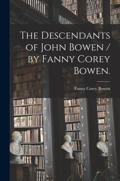 portada The Descendants of John Bowen / by Fanny Corey Bowen. (en Inglés)