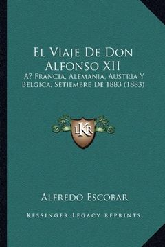 portada El Viaje de don Alfonso Xii: A Francia, Alemania, Austria y Belgica, Setiembre de 1883 (1883) (in Spanish)