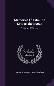 portada Memories Of Edmund Symes-thompson: A Follower Of St. Luke (en Inglés)