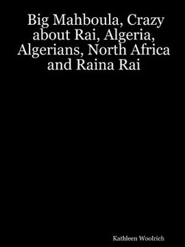 portada big mahboula, crazy about rai, algeria, algerians, north africa and raina rai (en Inglés)