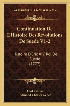 portada Continuation De L'Histoire Des Revolutions De Suede V1-2: Histoire D'Eric XIV, Roi De Suede (1777) (en Francés)