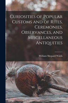 portada Curiosities of Popular Customs and of Rites, Ceremonies, Observances, and Miscellaneous Antiquities