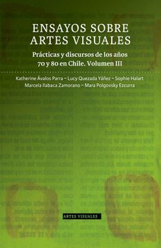 portada Ensayos sobre artes visuales: prácticas y discursos de los años 70 y 80 en Chile. Volumen III