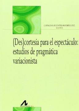 (Des)cortesía para el espectáculo : estudios de pragmática variacionista