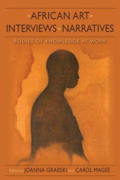 portada African Art, Interviews, Narratives: Bodies of Knowledge at Work (African Expressive Cultures) 