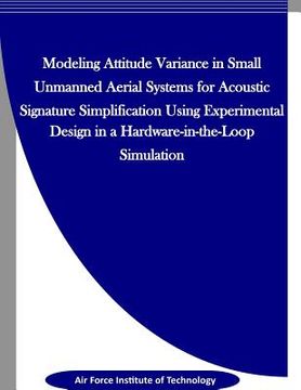 portada Modeling Attitude Variance for Acoustic Signature Simplification in Small UASS using a Designed Experiment in a Hardware-in-the-Loop Simulation (en Inglés)